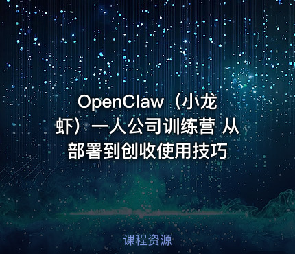 OpenClaw（小龙虾）一人公司训练营 从部署到创收使用技巧