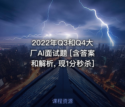 2022年Q3和Q4大厂AI面试题 [含答案和解析, 现1分秒杀]